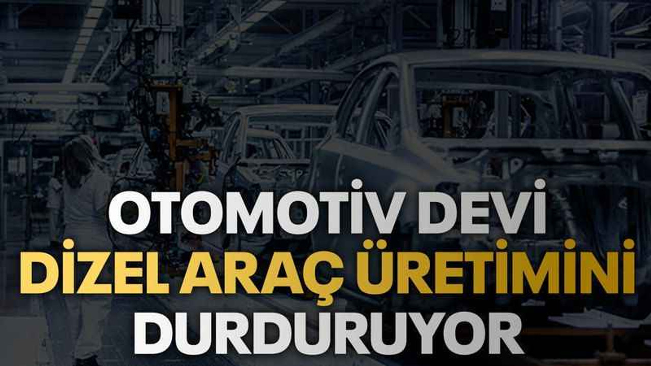 Otomotiv devi dizel araç üretimini durduruyor